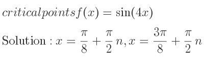 The critical points of f(x)=sin(4x) are x= pi/8+pi/2 n,x=(3pi)/8+pi/2 n